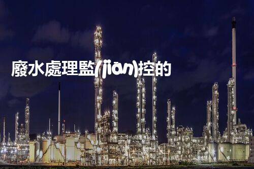 廢水處理監(jiān)控的以后：智能化與精準操縱？